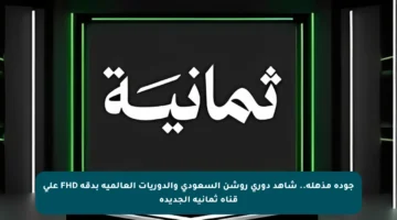 جودة مذهلة.. شاهد دوري روشن السعودي والدوريات العالمية بدقة FHD على قناة ثمانية الجديدة